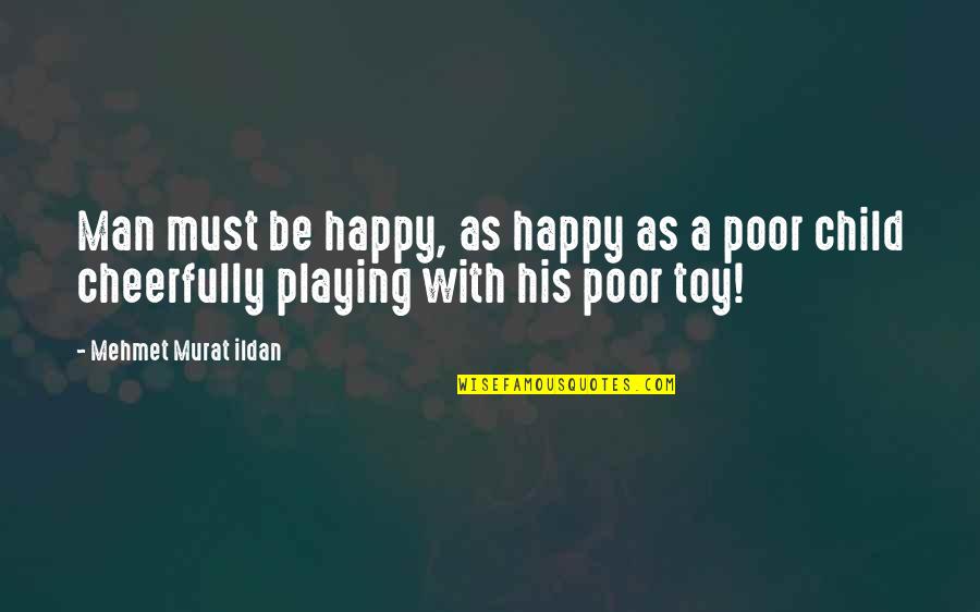 Poor And Happy Quotes By Mehmet Murat Ildan: Man must be happy, as happy as a