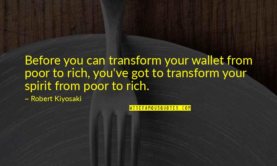 Poor In Spirit Quotes By Robert Kiyosaki: Before you can transform your wallet from poor