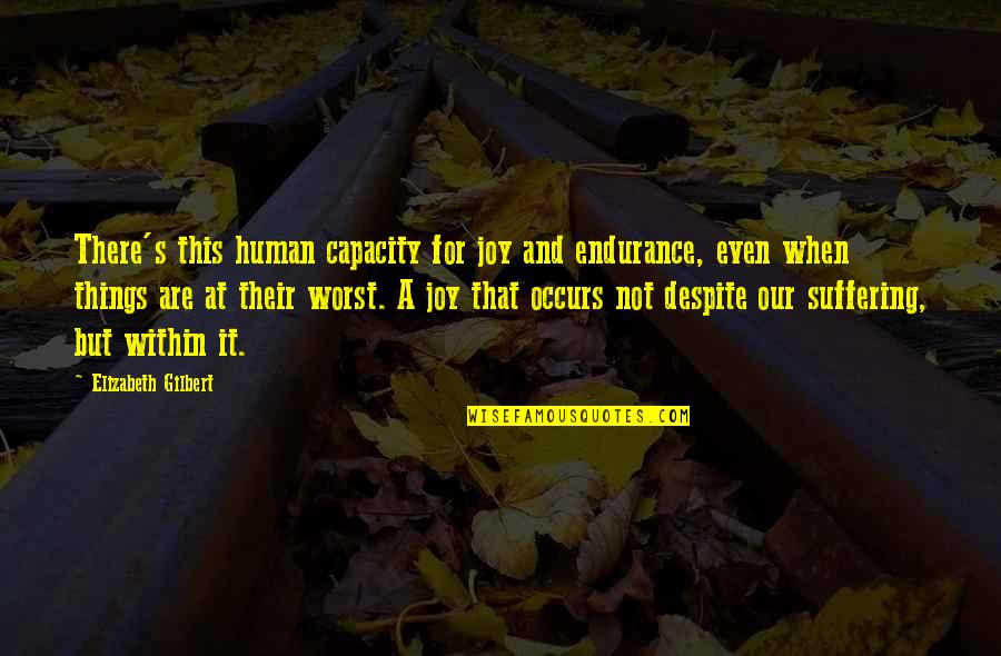 Poorness In The World Quotes By Elizabeth Gilbert: There's this human capacity for joy and endurance,