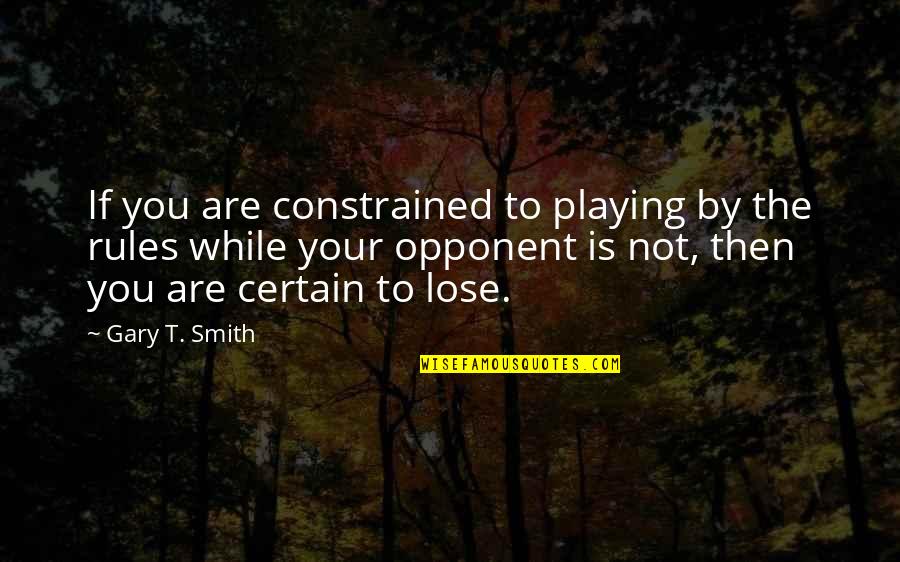 Pooting Cyst Quotes By Gary T. Smith: If you are constrained to playing by the