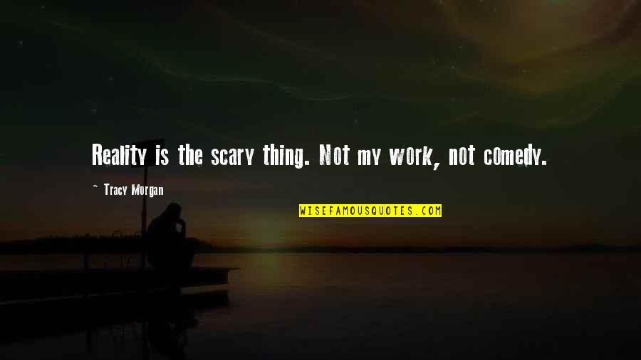 Pop Art Criticism Quotes By Tracy Morgan: Reality is the scary thing. Not my work,