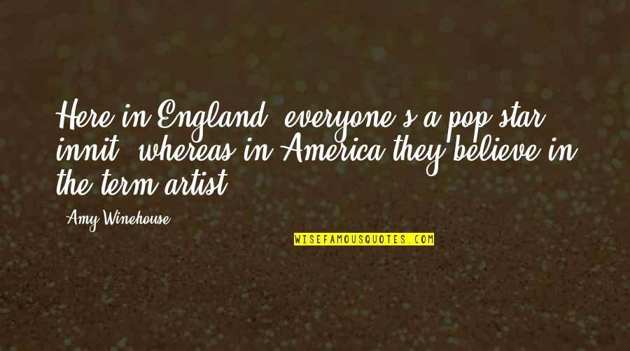 Pop Star Quotes By Amy Winehouse: Here in England, everyone's a pop star, innit,