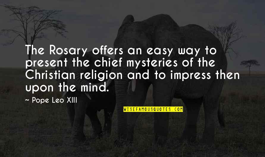 Pope Leo Quotes By Pope Leo XIII: The Rosary offers an easy way to present