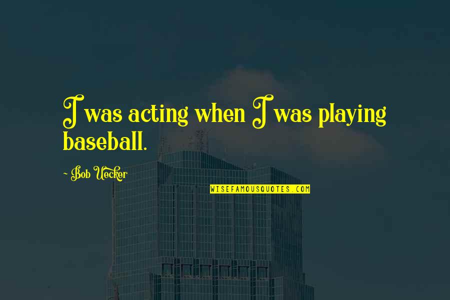 Pope Saint Martin I Quotes By Bob Uecker: I was acting when I was playing baseball.