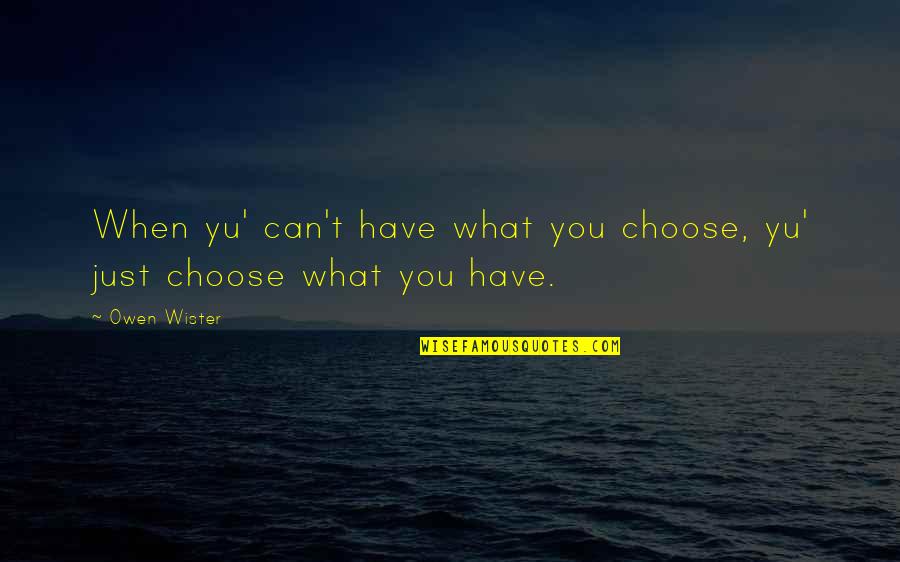 Poponovers Quotes By Owen Wister: When yu' can't have what you choose, yu'