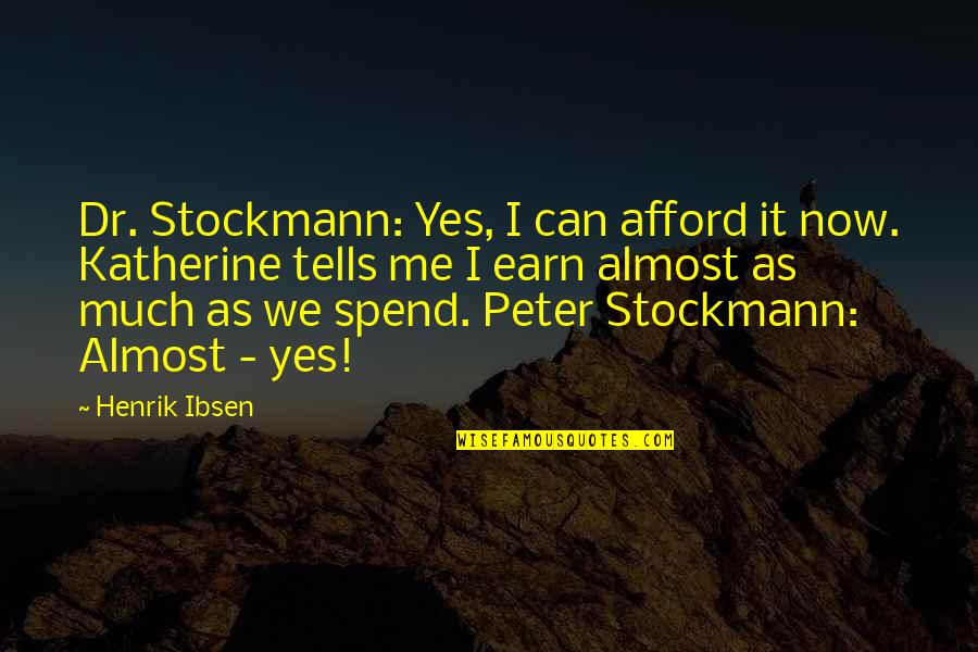 Popowski Jean Quotes By Henrik Ibsen: Dr. Stockmann: Yes, I can afford it now.