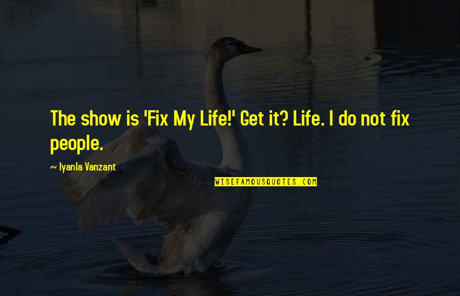 Popular 70s Quotes By Iyanla Vanzant: The show is 'Fix My Life!' Get it?