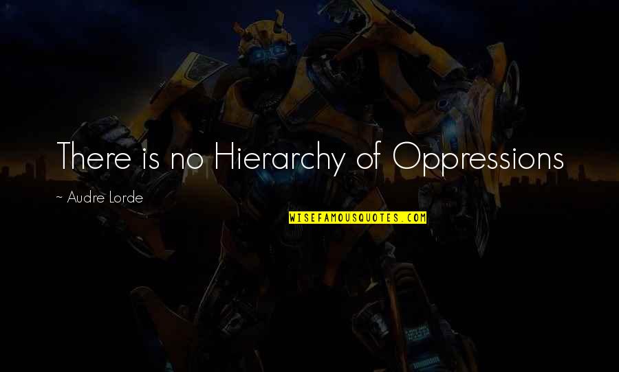 Popular Psalm Quotes By Audre Lorde: There is no Hierarchy of Oppressions