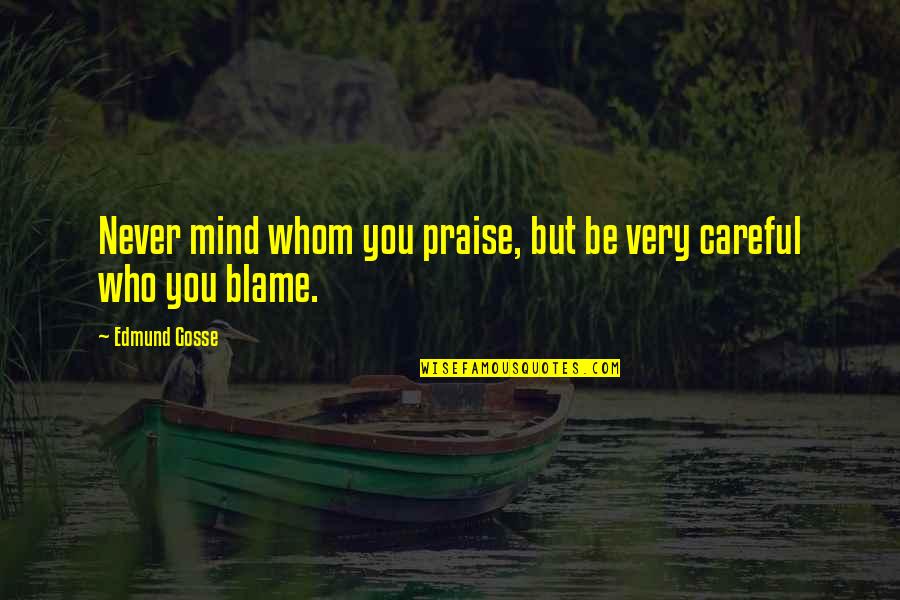 Popular Social Media Quotes By Edmund Gosse: Never mind whom you praise, but be very