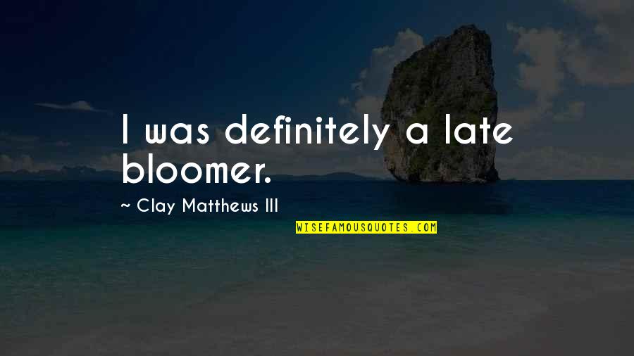 Popular Sovereignty Constitution Quotes By Clay Matthews III: I was definitely a late bloomer.