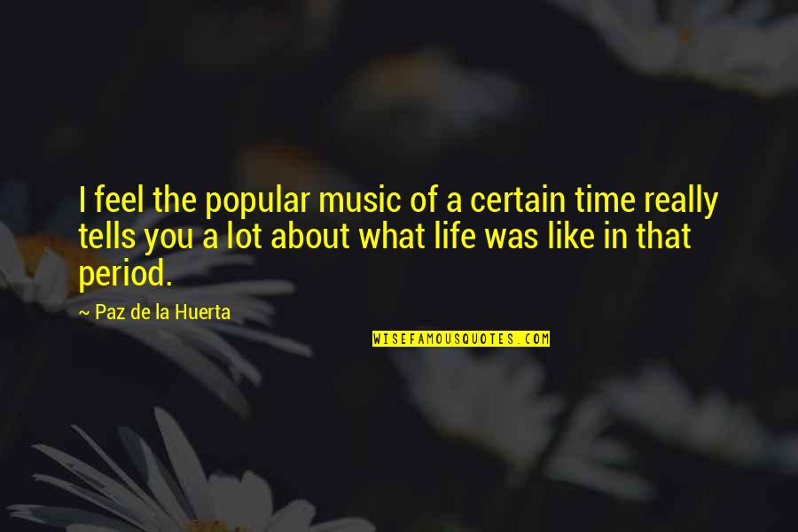 Popular Time Quotes By Paz De La Huerta: I feel the popular music of a certain