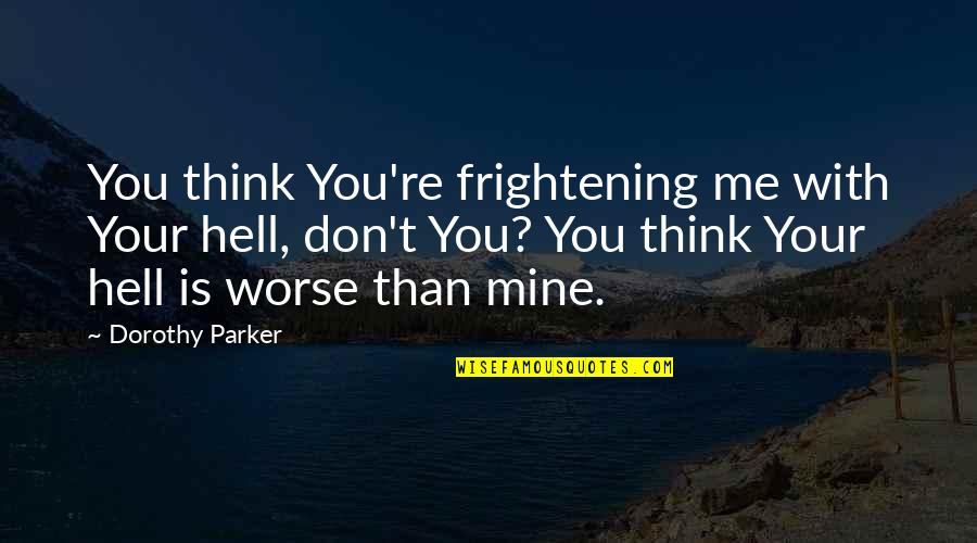 Popularizing Education Quotes By Dorothy Parker: You think You're frightening me with Your hell,