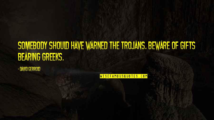 Popupshop Quotes By David Gerrold: Somebody should have warned the Trojans. Beware of