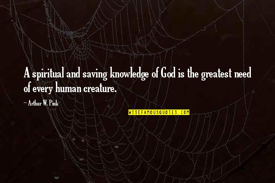 Porcionzon Quotes By Arthur W. Pink: A spiritual and saving knowledge of God is