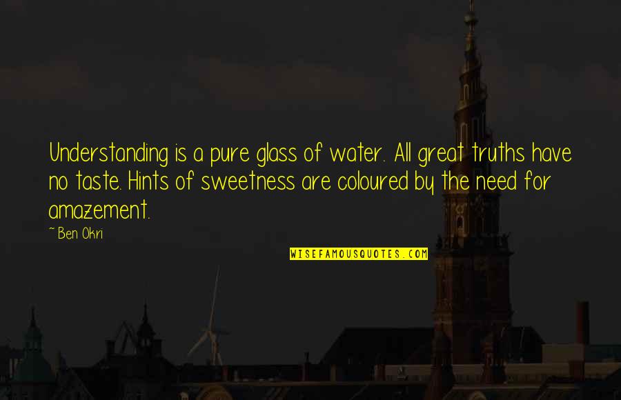 Porcos Halak Quotes By Ben Okri: Understanding is a pure glass of water. All