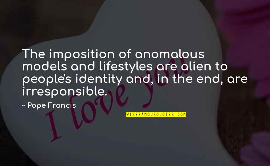 Porelite Quotes By Pope Francis: The imposition of anomalous models and lifestyles are