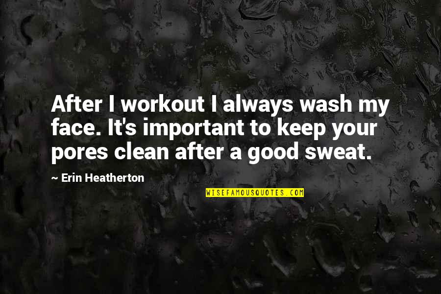 Pores On Face Quotes By Erin Heatherton: After I workout I always wash my face.