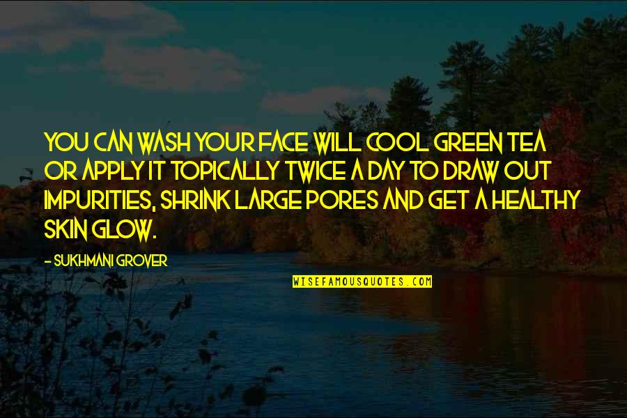 Pores On Face Quotes By Sukhmani Grover: You can wash your face will cool green