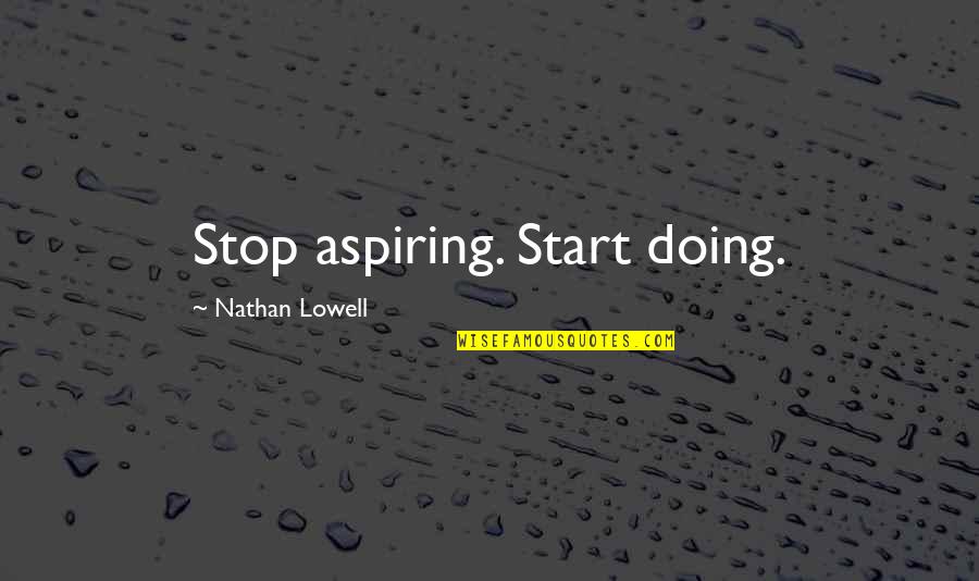 Porphyrios The Mime Quotes By Nathan Lowell: Stop aspiring. Start doing.