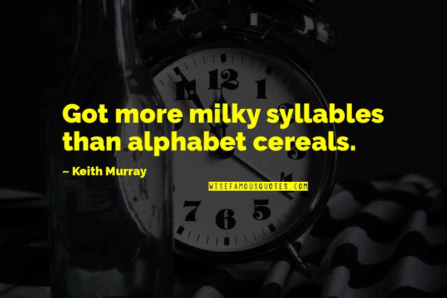 Porrah Quotes By Keith Murray: Got more milky syllables than alphabet cereals.