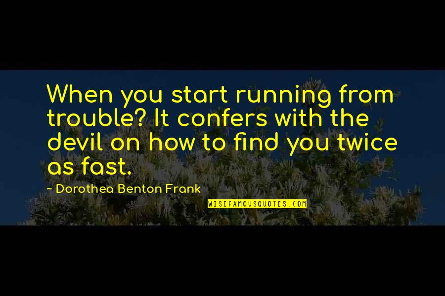 Port Arthur Quotes By Dorothea Benton Frank: When you start running from trouble? It confers