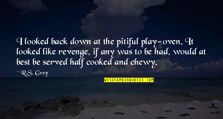 Port Arthur Quotes By R.S. Grey: I looked back down at the pitiful play-oven.