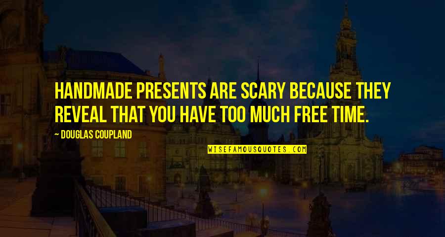 Portales Quotes By Douglas Coupland: Handmade presents are scary because they reveal that