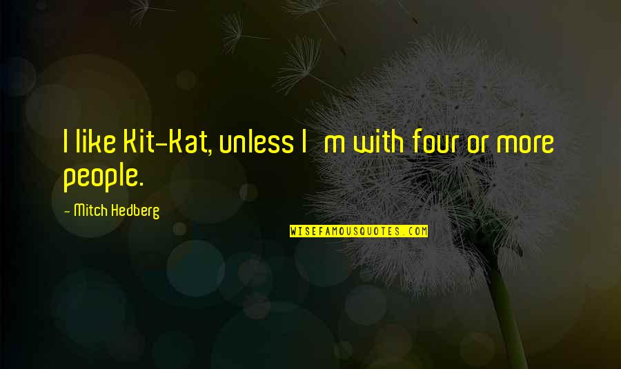 Porthcawl Practice Quotes By Mitch Hedberg: I like Kit-Kat, unless I'm with four or