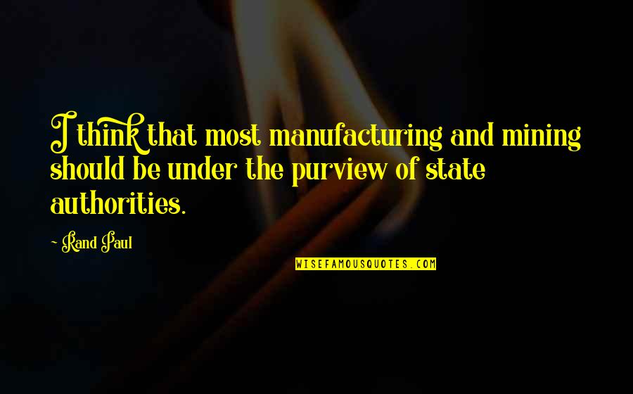 Portion Size Quotes By Rand Paul: I think that most manufacturing and mining should