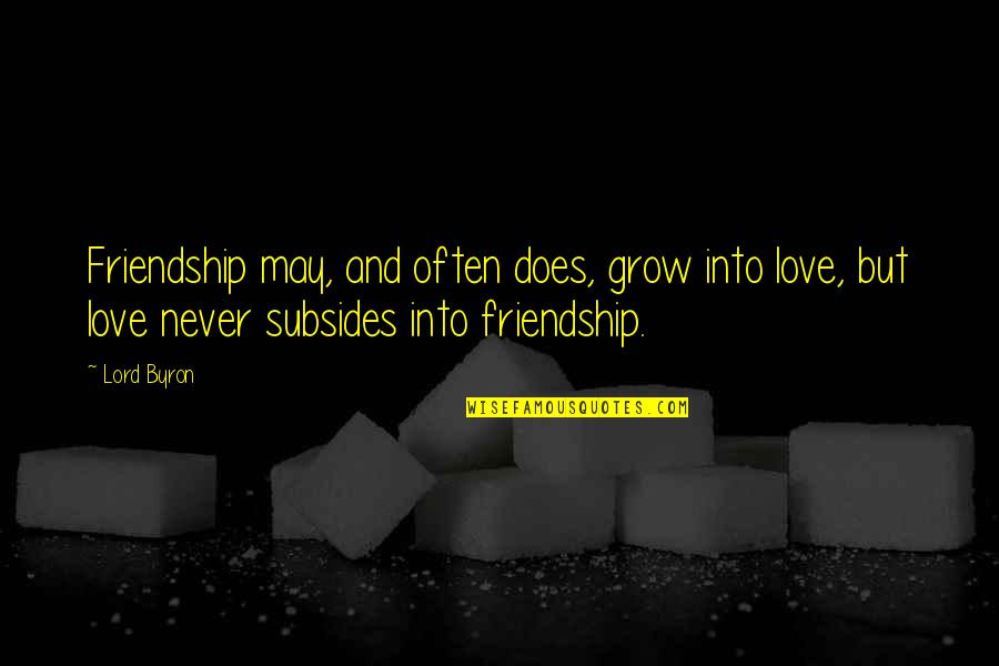 Portlyn Polston Quotes By Lord Byron: Friendship may, and often does, grow into love,