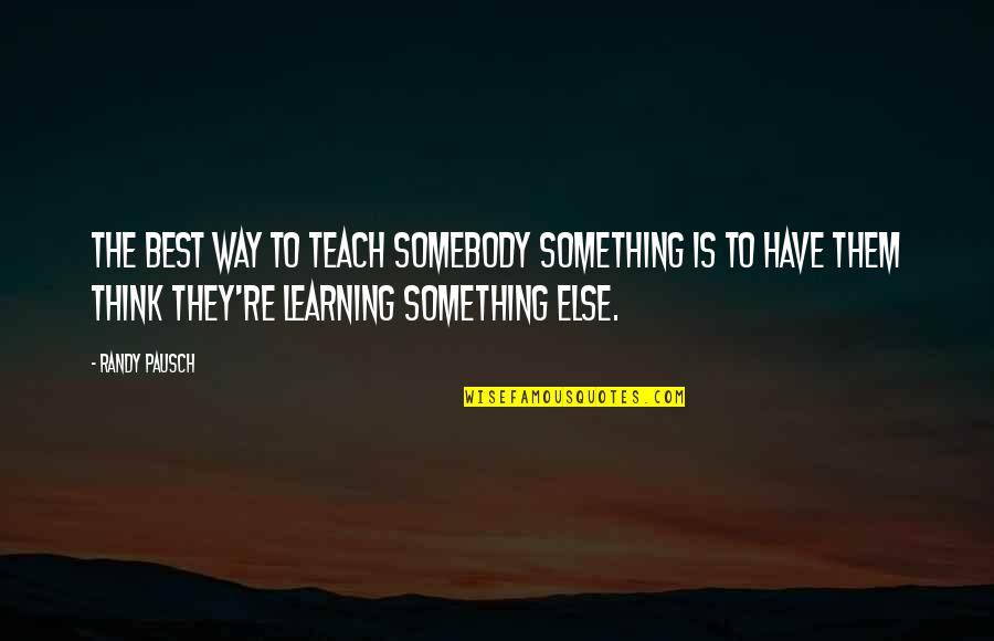 Portnikov Quotes By Randy Pausch: The best way to teach somebody something is