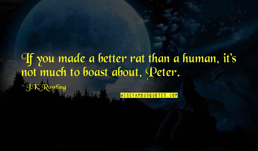 Portobello Mushrooms Quotes By J.K. Rowling: If you made a better rat than a