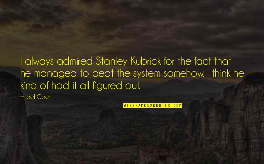 Portrait Of Winston Churchill Quotes By Joel Coen: I always admired Stanley Kubrick for the fact