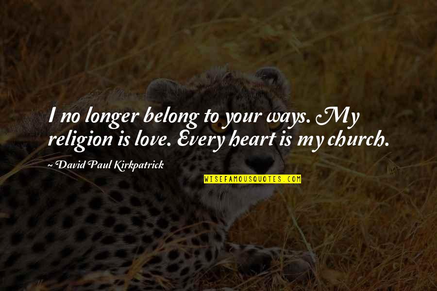 Portune Quotes By David Paul Kirkpatrick: I no longer belong to your ways. My