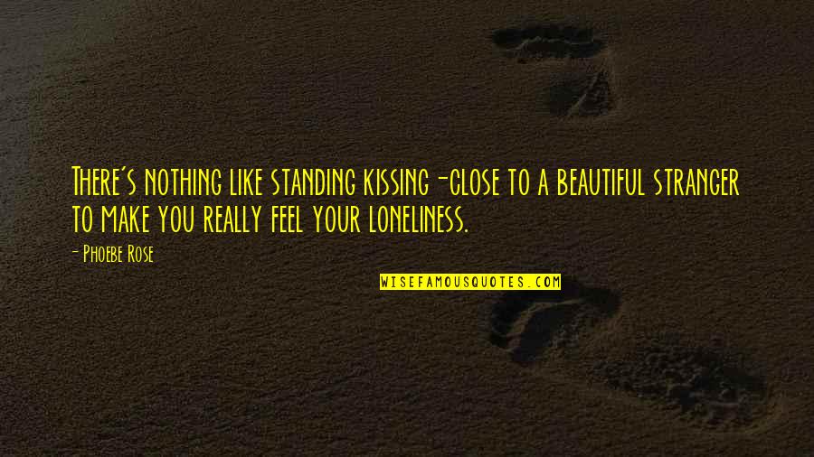 Porzellan Quotes By Phoebe Rose: There's nothing like standing kissing-close to a beautiful