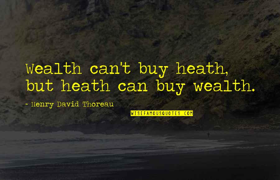 Posatoio Quotes By Henry David Thoreau: Wealth can't buy heath, but heath can buy