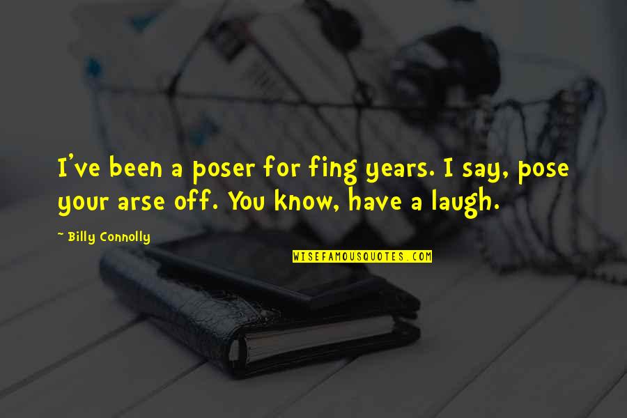 Pose Pose Pose Quotes By Billy Connolly: I've been a poser for fing years. I