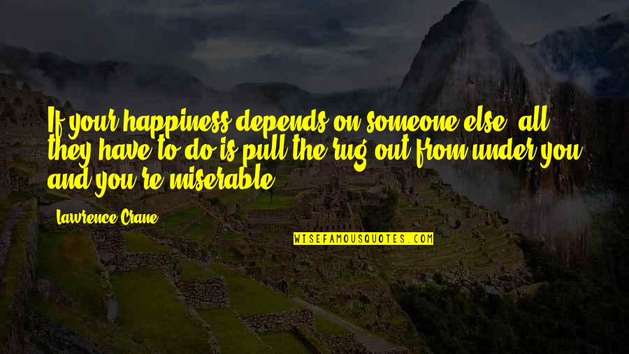 Posicionamiento Quotes By Lawrence Crane: If your happiness depends on someone else, all