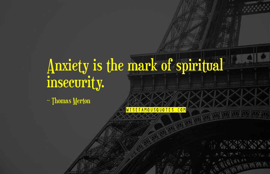 Posies Springs Quotes By Thomas Merton: Anxiety is the mark of spiritual insecurity.