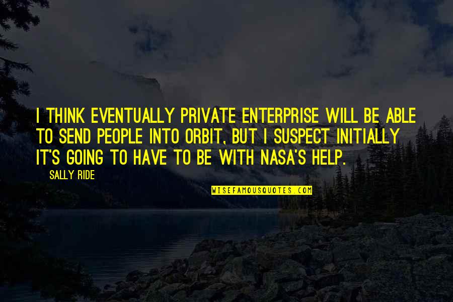 Positioning Yourself Quotes By Sally Ride: I think eventually private enterprise will be able