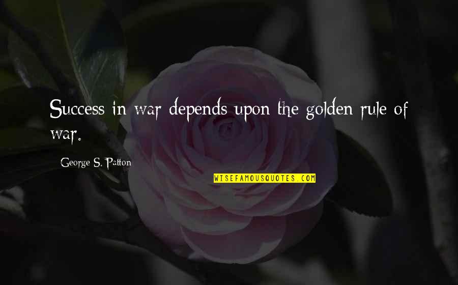 Positions To Help Quotes By George S. Patton: Success in war depends upon the golden rule