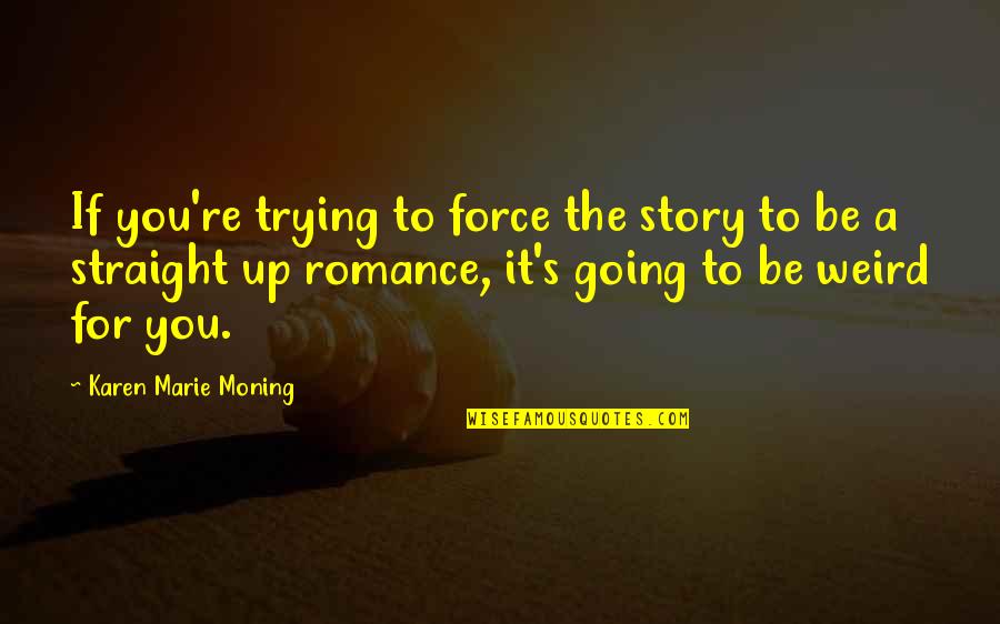 Positive Affirming Quotes By Karen Marie Moning: If you're trying to force the story to