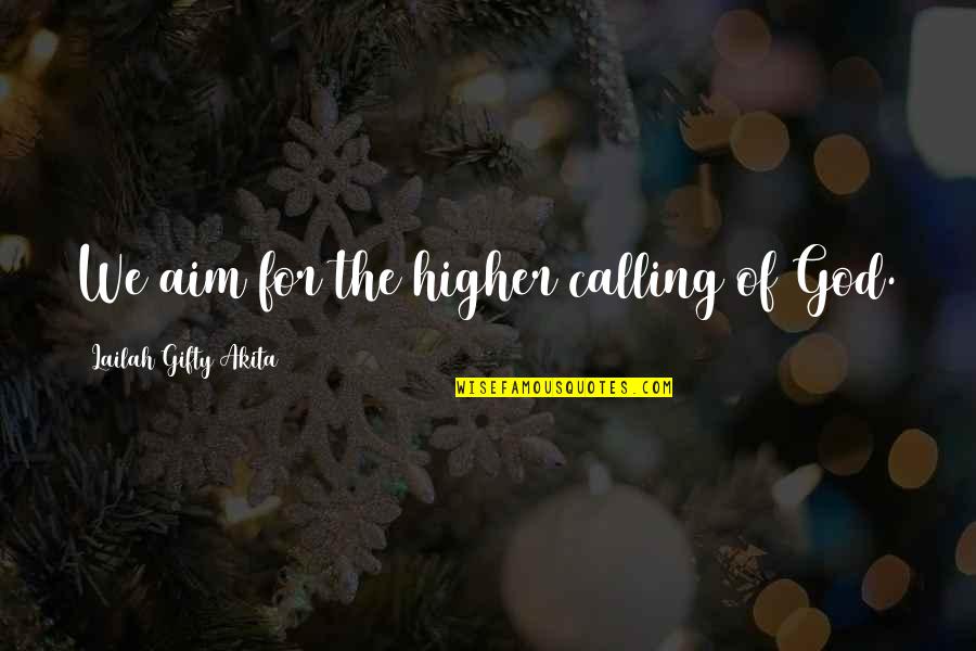 Positive Ambition Quotes By Lailah Gifty Akita: We aim for the higher calling of God.