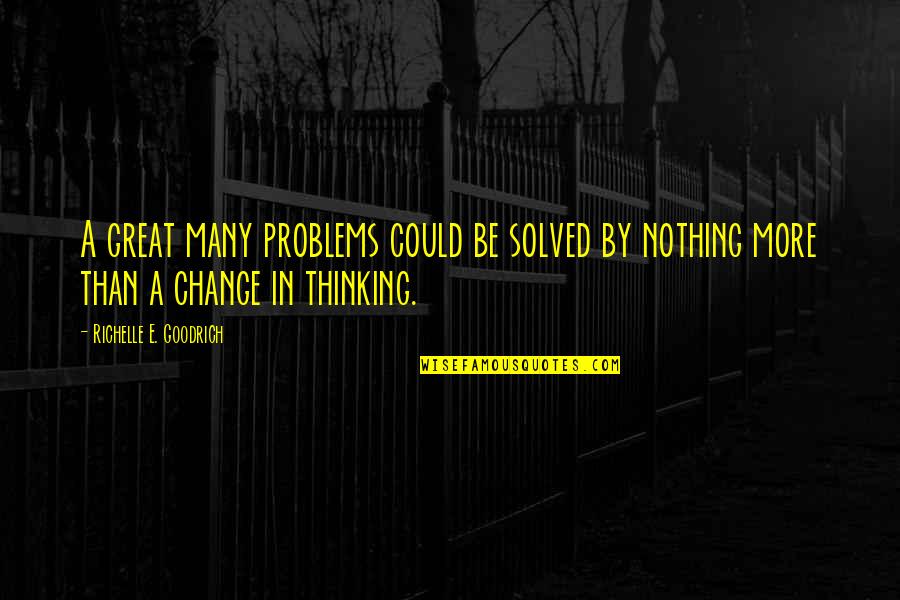 Positive Attitude And Change Quotes By Richelle E. Goodrich: A great many problems could be solved by