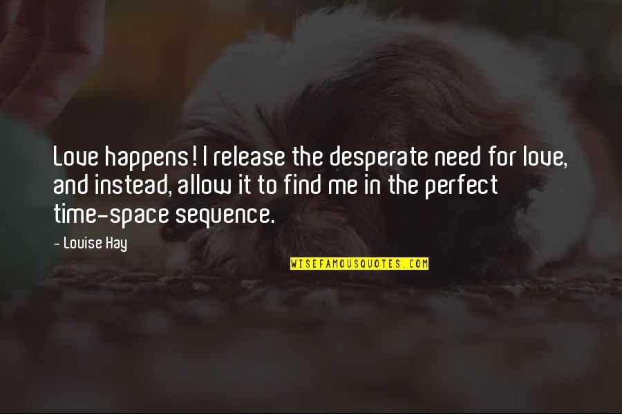 Positive Bus Driver Quotes By Louise Hay: Love happens! I release the desperate need for