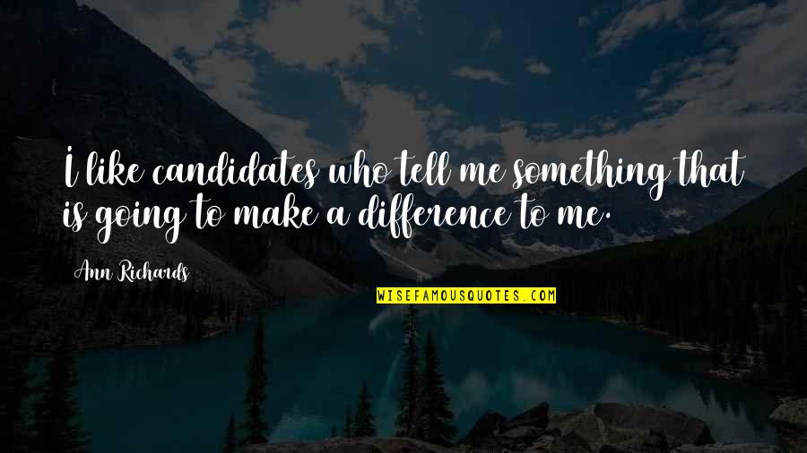 Positive Charge Quotes By Ann Richards: I like candidates who tell me something that