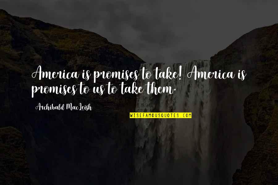 Positive Creativity Art Quotes By Archibald MacLeish: America is promises to take! America is promises