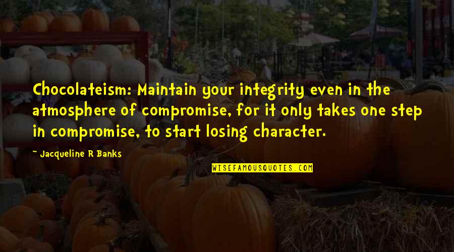 Positive Creativity Art Quotes By Jacqueline R Banks: Chocolateism: Maintain your integrity even in the atmosphere