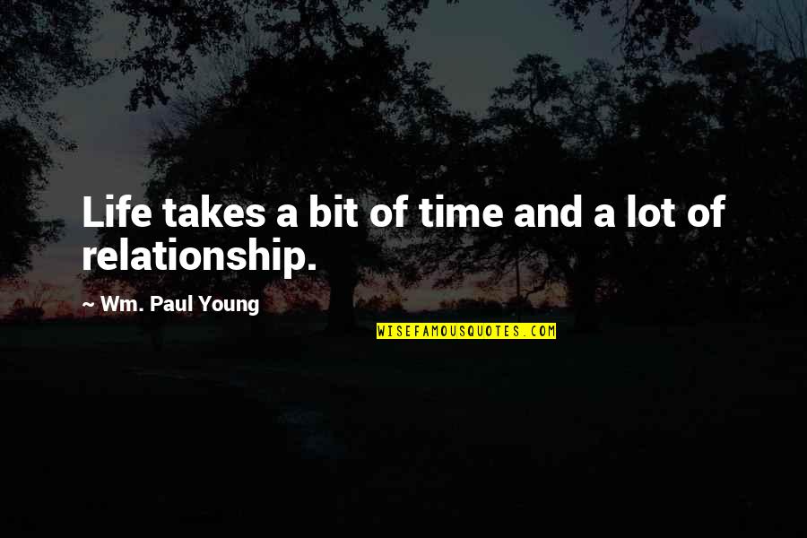 Positive Creativity Art Quotes By Wm. Paul Young: Life takes a bit of time and a