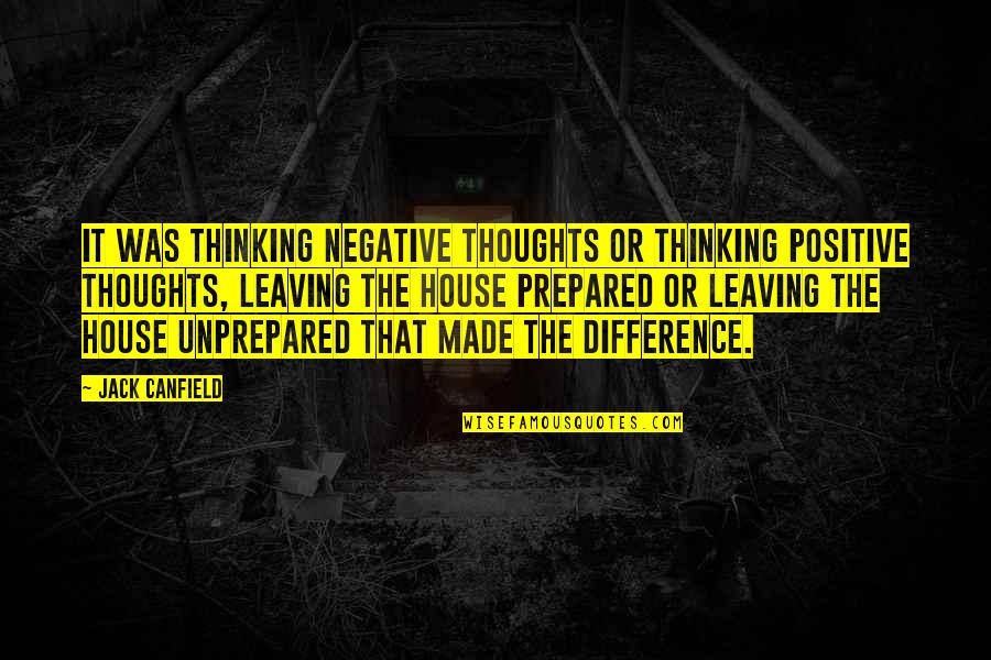 Positive Difference Quotes By Jack Canfield: It was thinking negative thoughts or thinking positive